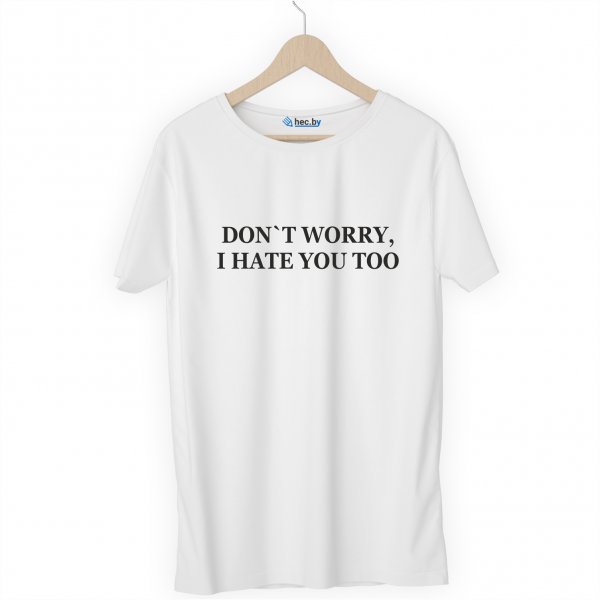Футболка белая DON`T WORRY, I HATE YOU TOO