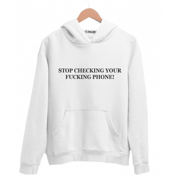 Худи белая STOP CHECKING YOUR FUCKING PHONE!