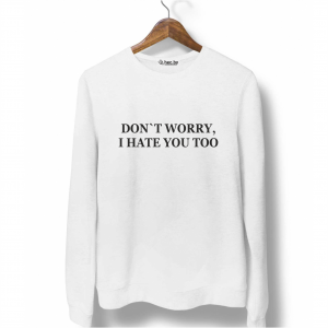 Свитшот белый DON`T WORRY, I HATE YOU TOO