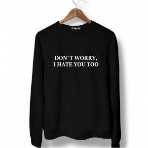 Свитшот черный DON`T WORRY, I HATE YOU TOO
